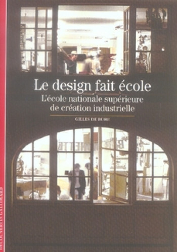 LE DESIGN FAIT ECOLE - L'ECOLE NATIONALE SUPERIEURE DE CREATION INDUSTRIELLE - BURE GILLES DE - GALLIMARD