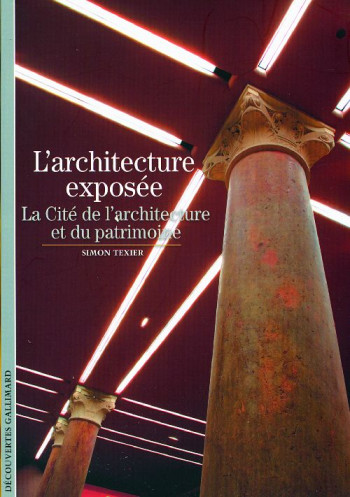 L'ARCHITECTURE EXPOSEE  -  LA CITE DE L'ARCHITECTURE ET DU PATRIMOINE - TEXIER SIMON - GALLIMARD