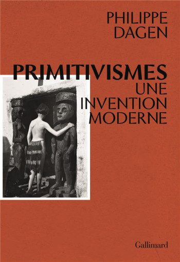 PRIMITIVISMES  -  UNE INVENTION MODERNE - DAGEN PHILIPPE - GALLIMARD