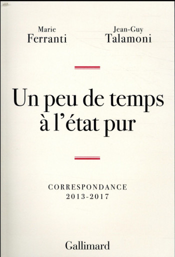 UN PEU DE TEMPS A L'ETAT PUR  -  CORRESPONDANCE 2013-2017 - TALAMONI/FERRANTI - GALLIMARD