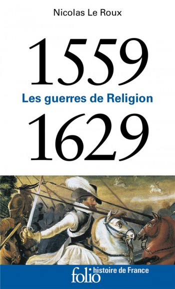 1559-1629 : LES GUERRES DE RELIGION - LE ROUX NICOLAS - GALLIMARD