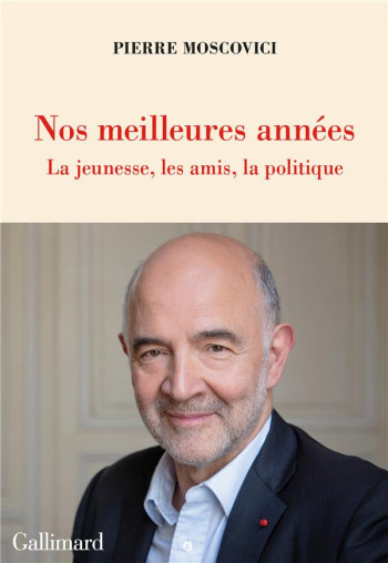 NOS MEILLEURES ANNEES : LA JEUNESSE, LES AMIS, LA POLITIQUE - MOSCOVICI PIERRE - GALLIMARD