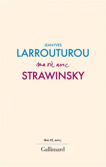 MA VIE AVEC STRAWINSKY - LARROUTUROU J-Y. - GALLIMARD