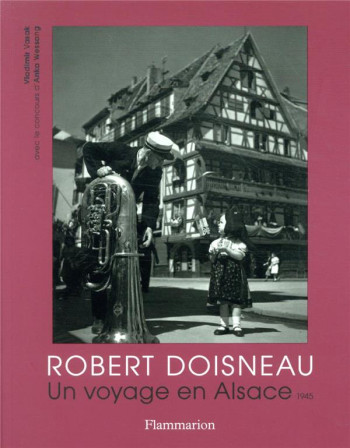 ROBERT DOISNEAU  -  UN VOYAGE EN ALSACE, 1945 - DOISNEAU/VASAK - FLAMMARION