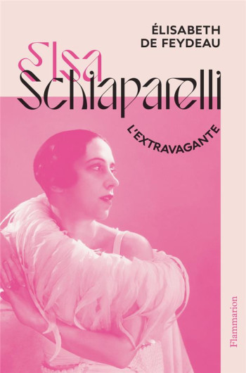 ELSA SCHIAPARELLI, L'EXTRAVAGANTE - FEYDEAU ELISABETH DE - FLAMMARION