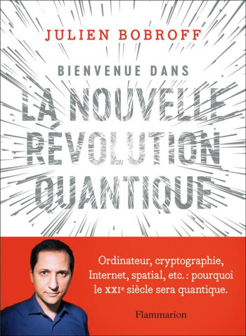 BIENVENUE DANS LA NOUVELLE REVOLUTION QUANTIQUE : ORDINATEUR, CRYPTOGRAPHIE, INTERNET, SPATIAL, ETC. - BOBROFF/JUVIN - FLAMMARION