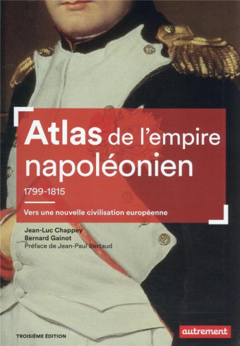 ATLAS DE L'EMPIRE NAPOLEONIEN, 1799-1815 - VERS UNE NOUVELLE CIVILISATION EUROPEENNE - CHAPPEY/GAINOT - FLAMMARION