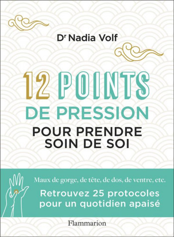 12 POINTS DE PRESSION POUR PRENDRE SOIN DE SOI : MAUX DE GORGE, DE TETE, DE DOS, DE VENTRE, ETC. - VOLF/GODIVEAU - FLAMMARION