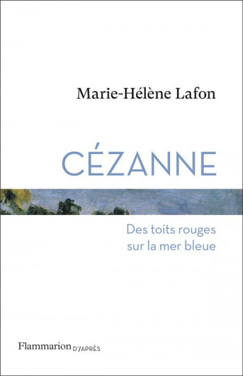 CEZANNE : DES TOITS ROUGES SUR LA MER BLEUE - LAFON MARIE-HELENE - FLAMMARION