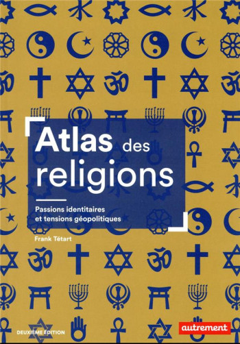 ATLAS DES RELIGIONS : PASSIONS IDENTITAIRES ET TENSIONS GEOPOLITIQUES - TETART FRANK - FLAMMARION