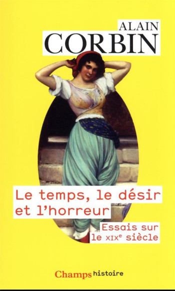 LE TEMPS, LE DESIR ET L'HORREUR : ESSAIS SUR LE XIXE SIECLE - CORBIN ALAIN - FLAMMARION