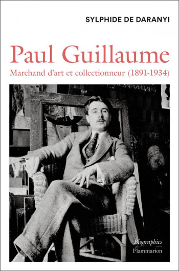 PAUL GUILLAUME : MARCHAND D'ART ET COLLECTIONNEUR (1891-1934) - DARANYI - FLAMMARION