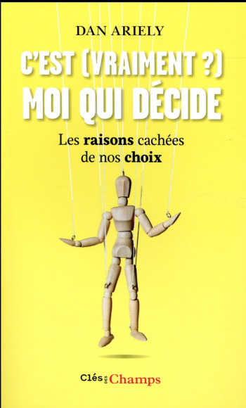 C'EST (VRAIMENT?) MOI QUI DECIDE  -  LES RAISONS CACHEES DE NOS CHOIX - ARIELY DAN - Flammarion