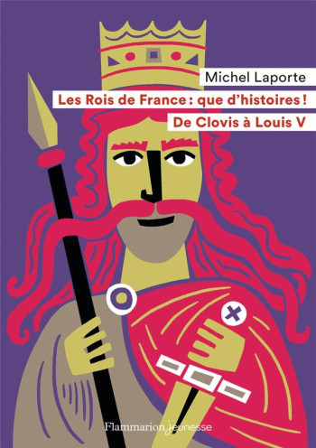 LES ROIS DE FRANCE : QUE D'HISTOIRES ! DE CLOVIS A LOUIS V - LAPORTE MICHEL - FLAMMARION