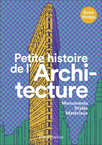 PETITE HISTOIRE DE L'ARCHITECTURE  -  MONUMENTS, STYLES, MATERIAUX - HODGE SUSIE - FLAMMARION