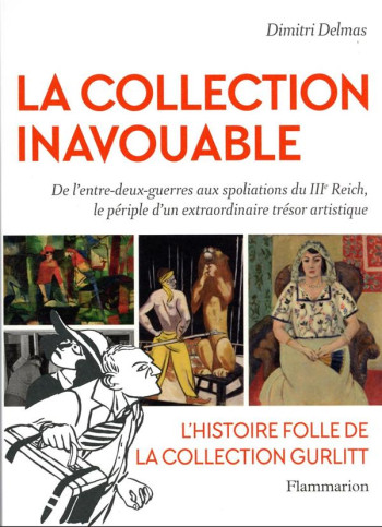 LA COLLECTION INAVOUABLE : DE L'ENTRE-DEUX GUERRES AUX SPOLIATIONS DU IIIE REICH, LE PERIPLE D'UN EXTRAORDINAIRE TRESOR ARTISTIQUE - DELMAS/MATTIUSSI - FLAMMARION