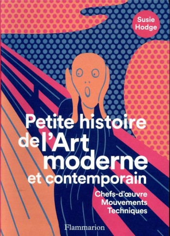 PETITE HISTOIRE DE L'ART MODERNE ET CONTEMPORAIN  -  CHEFS-D'OEUVRE, MOUVEMENTS, TECHNIQUES - HODGE SUSIE - FLAMMARION