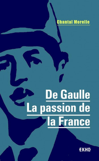 DE GAULLE  -  LA PASSION DE LA FRANCE - MORELLE CHANTAL - DUNOD