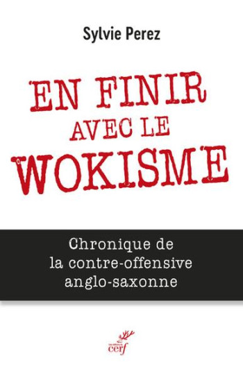 EN FINIR AVEC LE WOKISME : CHRONIQUE DE LA CONTRE-OFFENSIVE ANGLO-SAXONNE - PEREZ SYLVIE - CERF