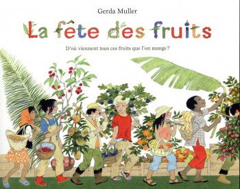 LA FETE DES FRUITS  -  D'OU VIENNENT TOUS CES FRUITS QUE L'ON MANGE ? - MULLER - EDL