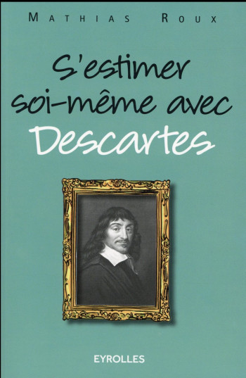 S'ESTIMER SOI-MEME AVEC DESCARTES - ROUX MATHIAS - Eyrolles