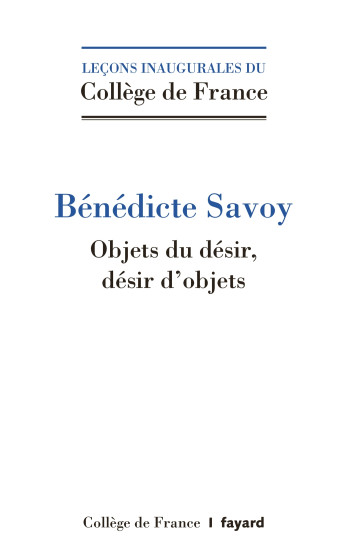 OBJETS DU DESIR. DESIRS D'OBJETS. - HISTOIRE CULTURELLE DU PATRIMOINE ARTISTIQUE EN EUROPE, XVIIIE-X - SAVOY BENEDICTE - FAYARD