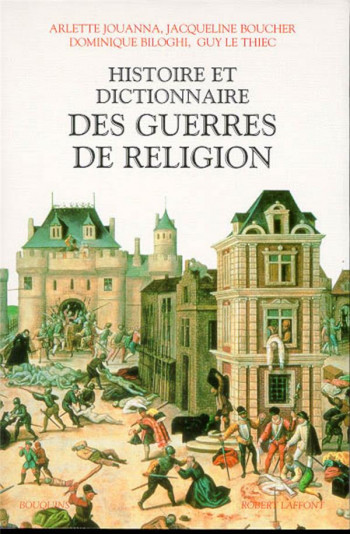 HISTOIRE ET DICTIONNAIRE DES GUERRES DE RELIGION (1559-1598) - BILOGHI/BOUCHER - ROBERT LAFFONT