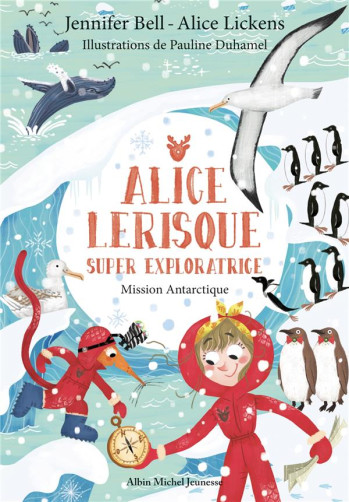 ALICE LERISQUE SUPER EXPLORATRICE TOME 2 : MISSION ANTARCTIQUE - BELL/DUHAMEL/LICKENS - ALBIN MICHEL