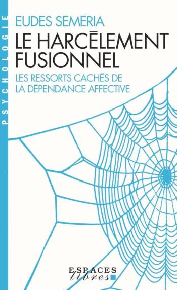 LE HARCELEMENT FUSIONNEL : LES RESSORTS CACHES DE LA DEPENDANCE AFFECTIVE - SEMERIA EUDES - ALBIN MICHEL