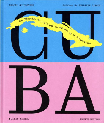 CUBA : L'HISTOIRE DE L'ILE PAR LA MUSIQUE ET LA LITTERATURE - QUILLEVERE/LANCON - ALBIN MICHEL