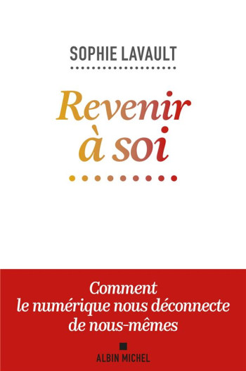 REVENIR A SOI : COMMENT LE NUMERIQUE NOUS DECONNECTE DE NOUS-MEMES - LAVAULT/LEVY - ALBIN MICHEL