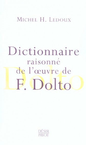 DICTIONNAIRE RAISONNE DE L'OEUVRE DE F. DOLTO - LEDOUX - PAYOT POCHE