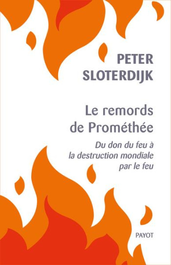 LE REMORDS DE PROMETHEE : DU DON DU FEU A LA DESTRUCTION MONDIALE PAR LE FEU - SLOTERDIJK PETER - PAYOT POCHE