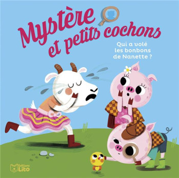 MYSTERE ET PETITS COCHONS TOME 2 : QUI A VOLE LES BONBONS DE NANETTE ? - NINE - LITO