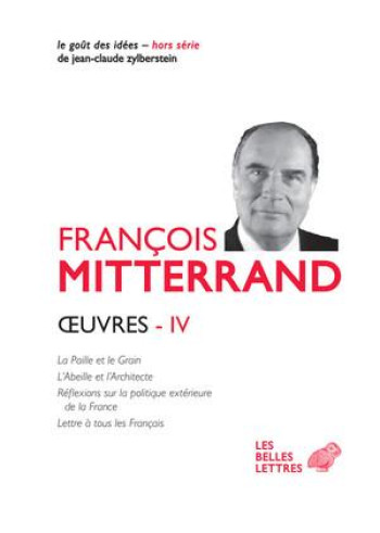 OEUVRES T.4  -  LA PAILLE ET LE GRAIN, L'ABEILLE ET L'ARCHITECTE, REFLEXIONS SUR LA POLITIQUE EXTERIEURE DE LA FRANCE, LETTRE A TOUS LES FRANCAIS - MITTERRAND/BOUDE - Belles lettres