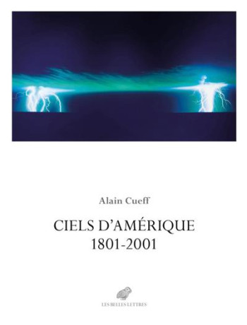 CIELS D'AMERIQUE : 1801-2001 - CUEFF ALAIN - BELLES LETTRES