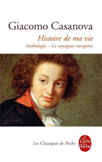 HISTOIRE DE MA VIE  -  ANTHOLOGIE  -  LE VOYAGEUR EUROPEEN - CASANOVA GIACOMO - Le Livre de poche