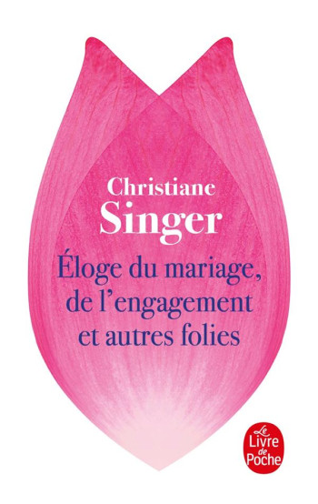 ELOGE DU MARIAGE, DE L'ENGAGEMENT ET AUTRES FOLIES - SINGER CHRISTIANE - LGF/Livre de Poche