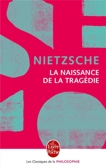 LA NAISSANCE DE LA TRAGEDIE - NIETZSCHE FRIEDRICH - Le Livre de poche