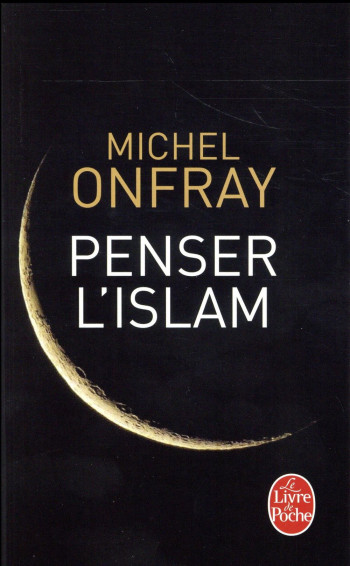 PENSER L'ISLAM - ONFRAY MICHEL - LGF/Livre de Poche