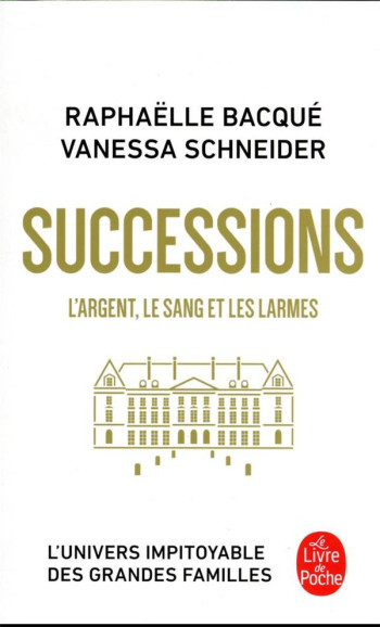 SUCCESSIONS : L'ARGENT, LE SANG ET LES LARMES - BACQUE/SCHNEIDER - LGF/Livre de Poche