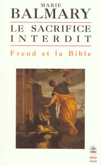 LE SACRIFICE INTERDIT - FREUD ET LA BIBLE - BALMARY MARIE - LGF/Livre de Poche LE SACRIFICE INTERDIT - FREUD ET LA BIBLE - BALMARY MARIE - LGF/Livre de Poche