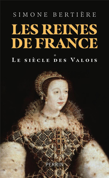 LES REINES DE FRANCE - VOLUME 1 LE SIECLE DES VALOIS - BERTIERE - PERRIN