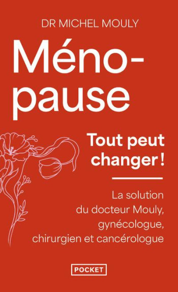 MENOPAUSE : TOUT PEUT CHANGER ! LA SOLUTION DU DOCTEUR MOULY, GYNECOLOGUE, CHIRURGIEN ET CANCEROLOGUE - MOULY MICHEL - POCKET