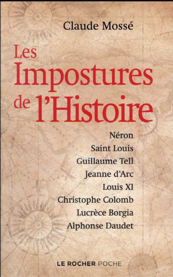 LES IMPOSTURES DE L'HISTOIRE  -  NERON, SAINT LOUIS, GUILLAUME TELL, JEANNE D'ARC, LOUIS XI, CHRISTOPHE COLOMB, LUCRECE BORGIA, ALPHONSE DAUDET - MOSSE/PALLANCHARD - DU ROCHER