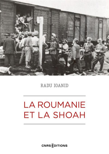 LA ROUMANIE ET LA SHOAH : DESTRUCTION ET SURVIE DES JUIFS ET DES ROMS SOUS LE REGIME ANTONESCU, 1940 - IOANID/KLARSFELD - CNRS