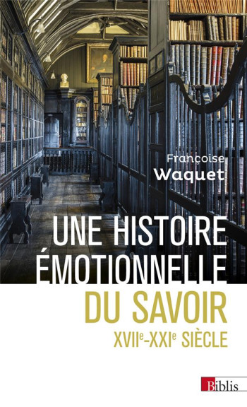 UNE HISTOIRE EMOTIONNELLE DU SAVOIR XVIIE-XXIE SIECLE - WAQUET FRANCOISE - CNRS UNE HISTOIRE EMOTIONNELLE DU SAVOIR XVIIE-XXIE SIECLE - WAQUET FRANCOISE - CNRS