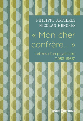 MON CHER CONFRERE... : LETTRES D'UN PSYCHIATRE (1953-1963) - ARTIERES/HENCKES - CNRS