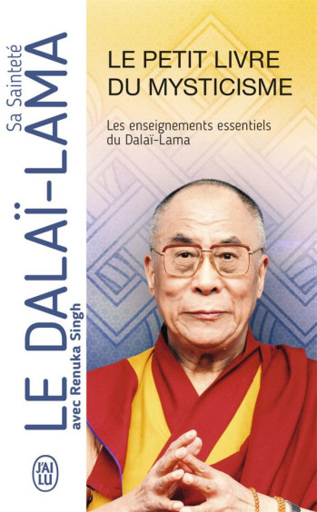 LE PETIT LIVRE DU MYSTICISME : LES ENSEIGNEMENTS ESSENTIELS DU DALAI-LAMA - DALAI-LAMA (XIV) [T - J'AI LU