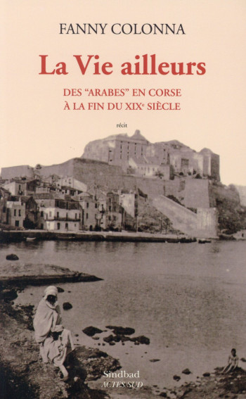 LA VIE AILLEURS  -  DES ARABES EN CORSE AU XIX SIECLE - COLONNA/LE PAPE - Sindbad